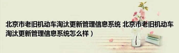 北京市老旧机动车淘汰更新管理信息系统 北京市老旧机动车淘汰更新管理信息系统怎么样）