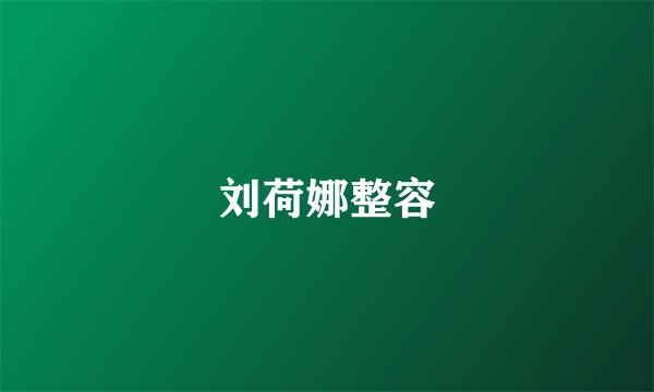 刘荷娜整容