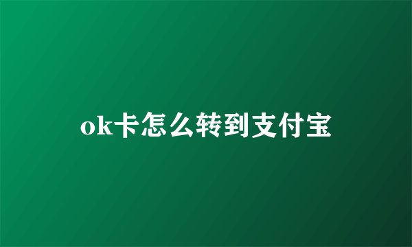 ok卡怎么转到支付宝