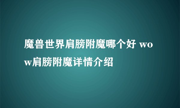 魔兽世界肩膀附魔哪个好 wow肩膀附魔详情介绍