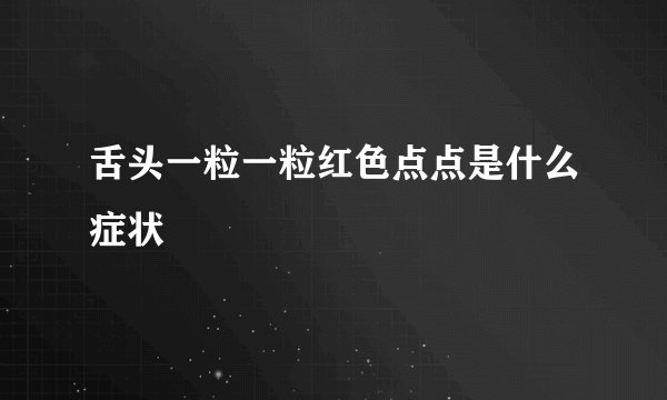 舌头一粒一粒红色点点是什么症状