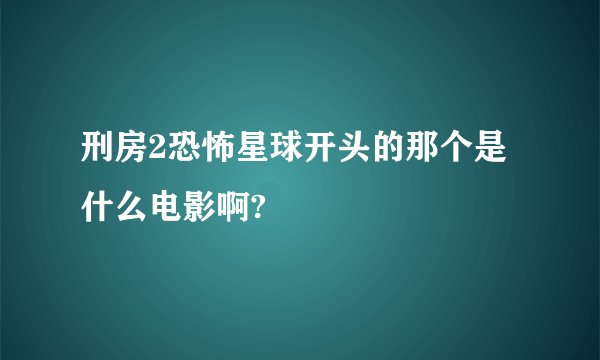 刑房2恐怖星球开头的那个是什么电影啊?