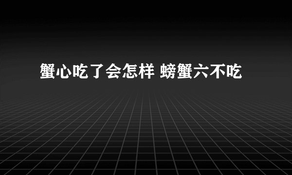 蟹心吃了会怎样 螃蟹六不吃