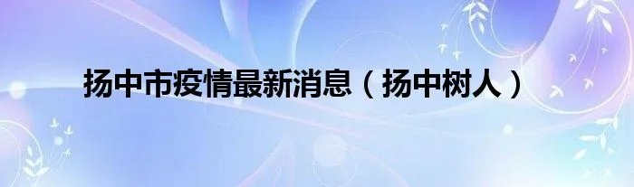 扬中市疫情最新消息（扬中树人）