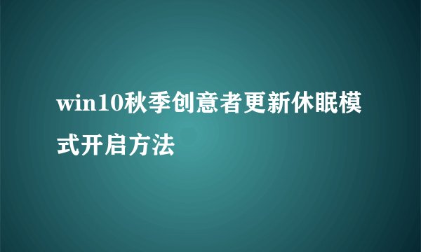 win10秋季创意者更新休眠模式开启方法