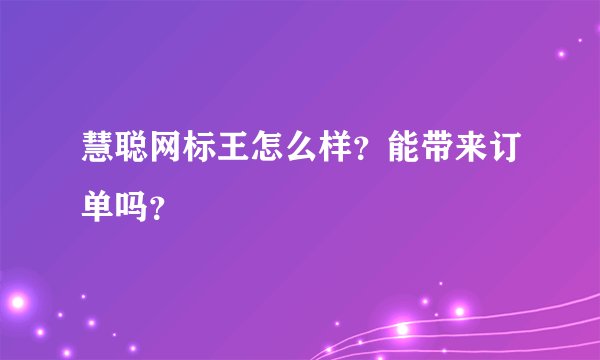 慧聪网标王怎么样？能带来订单吗？