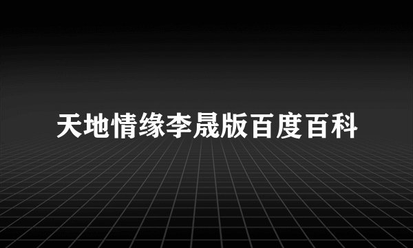 天地情缘李晟版百度百科