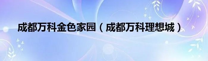 成都万科金色家园（成都万科理想城）