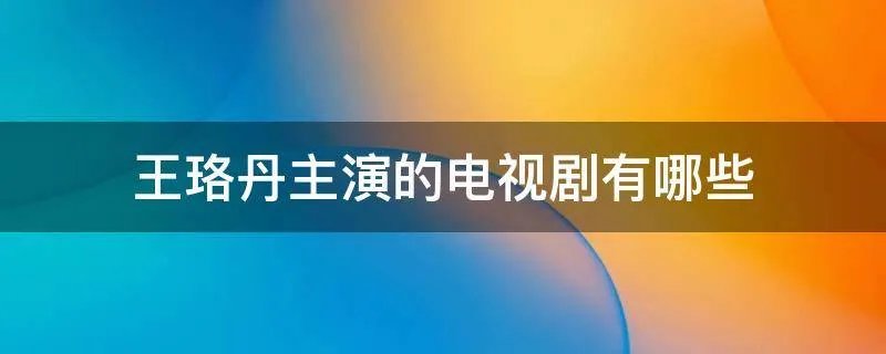 王珞丹主演的电视剧有哪些