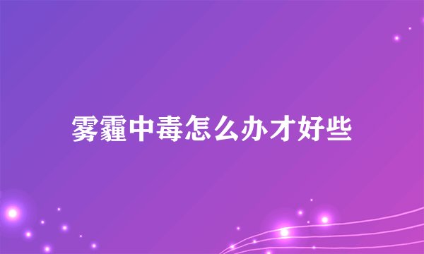 雾霾中毒怎么办才好些