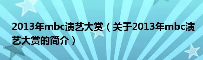 2013年mbc演艺大赏（关于2013年mbc演艺大赏的简介）