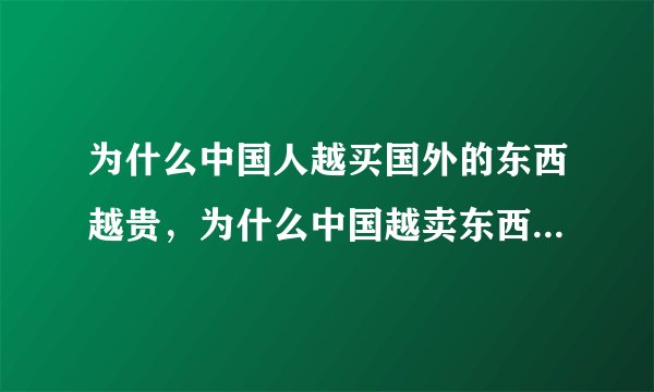 为什么中国人越买国外的东西越贵，为什么中国越卖东西越便宜？