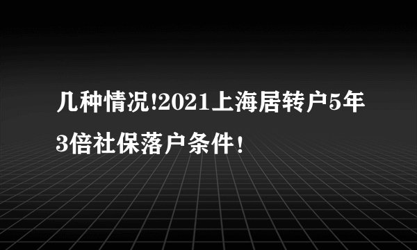 几种情况!2021上海居转户5年3倍社保落户条件！