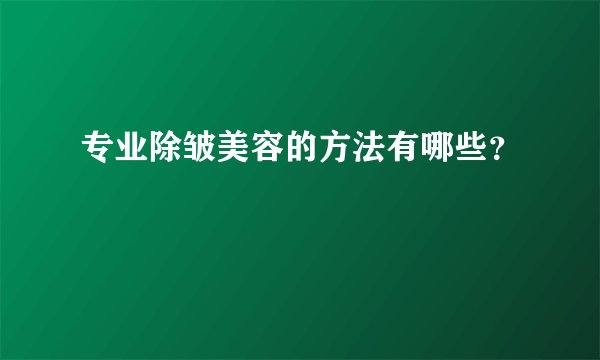 专业除皱美容的方法有哪些？