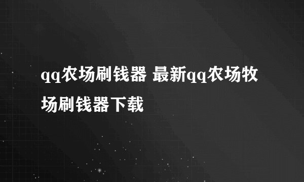 qq农场刷钱器 最新qq农场牧场刷钱器下载