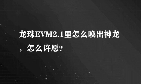 龙珠EVM2.1里怎么唤出神龙，怎么许愿？