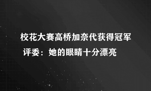 校花大赛高桥加奈代获得冠军 评委：她的眼睛十分漂亮