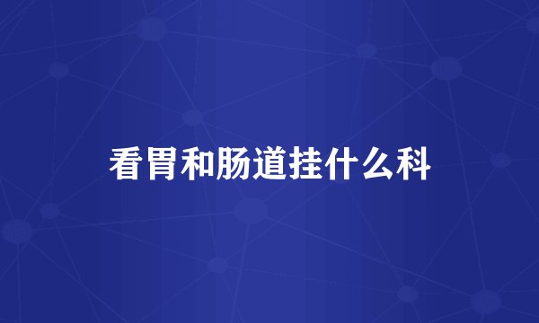 看胃和肠道挂什么科