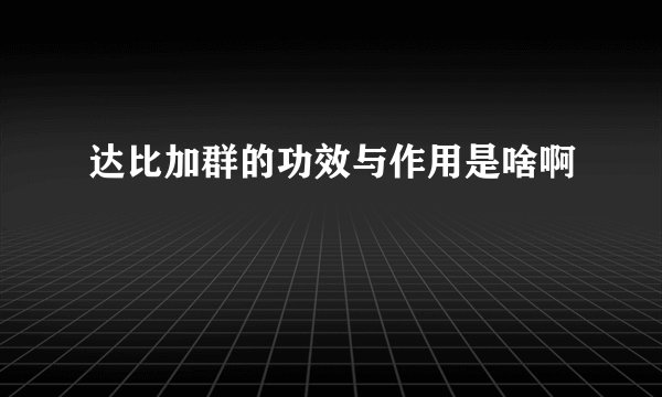 达比加群的功效与作用是啥啊