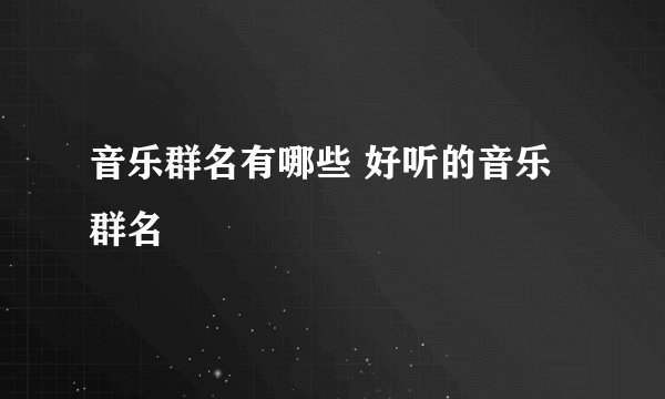 音乐群名有哪些 好听的音乐群名