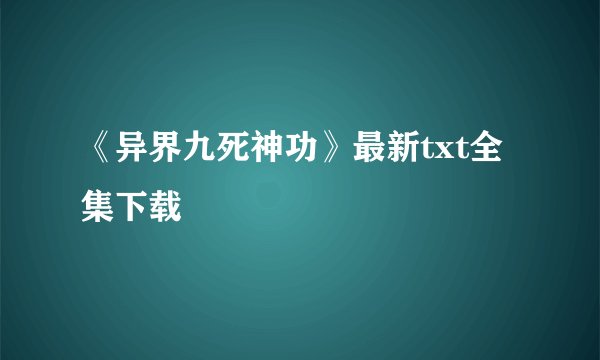 《异界九死神功》最新txt全集下载