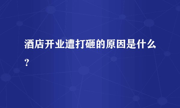 酒店开业遭打砸的原因是什么?