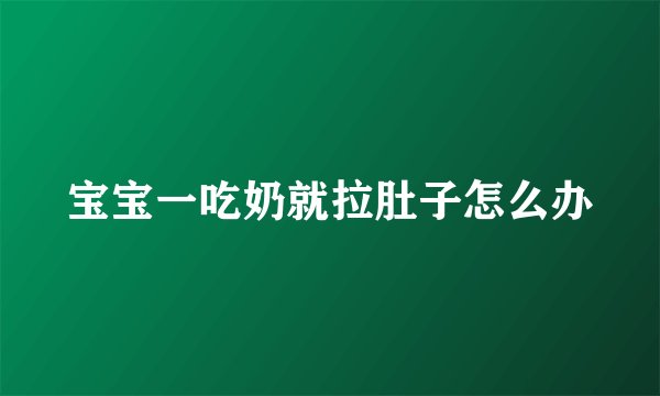 宝宝一吃奶就拉肚子怎么办