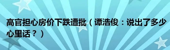 高官担心房价下跌遭批（谭浩俊：说出了多少心里话？）