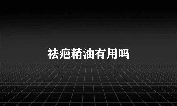 祛疤精油有用吗