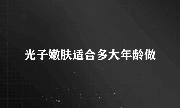 光子嫩肤适合多大年龄做