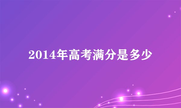 2014年高考满分是多少