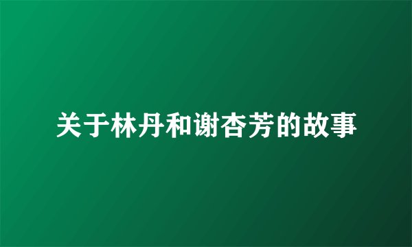 关于林丹和谢杏芳的故事