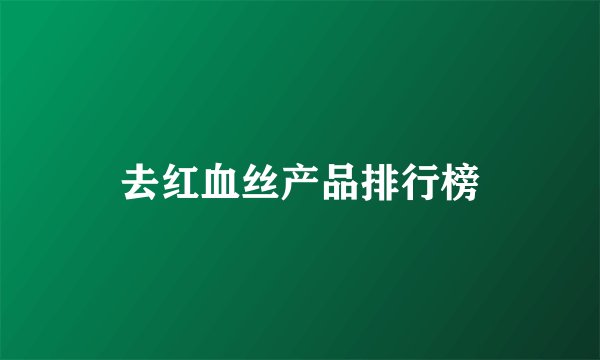 去红血丝产品排行榜