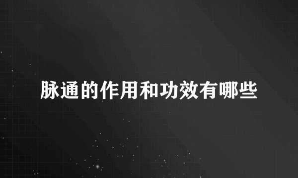 脉通的作用和功效有哪些