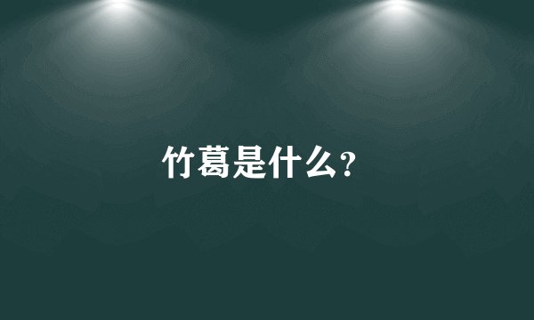 竹葛是什么？