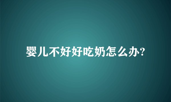 婴儿不好好吃奶怎么办?
