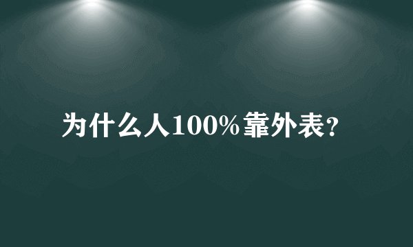 为什么人100%靠外表？