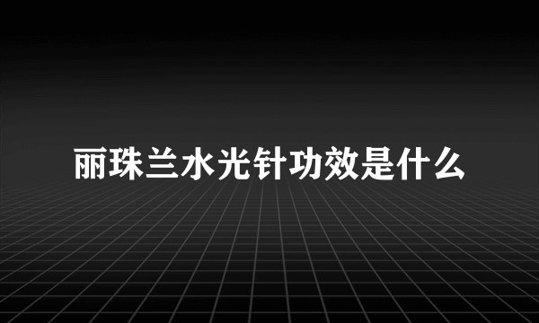 丽珠兰水光针功效是什么