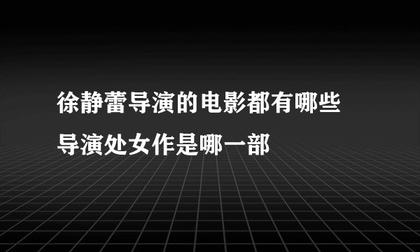 徐静蕾导演的电影都有哪些 导演处女作是哪一部