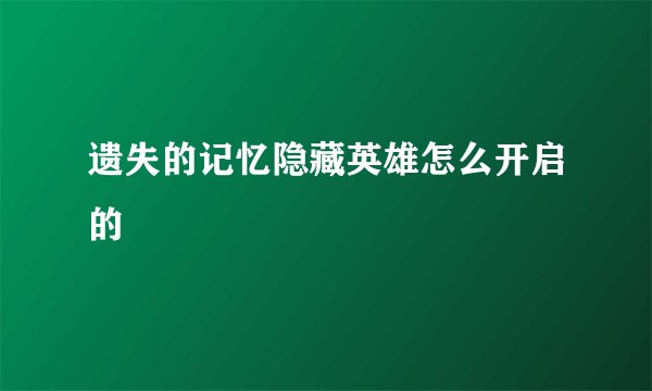 遗失的记忆隐藏英雄怎么开启的