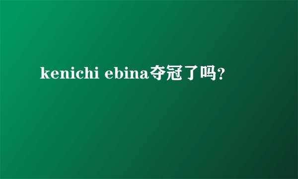 kenichi ebina夺冠了吗？