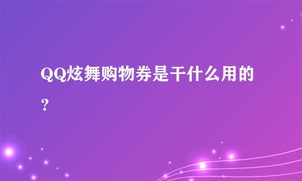 QQ炫舞购物券是干什么用的？