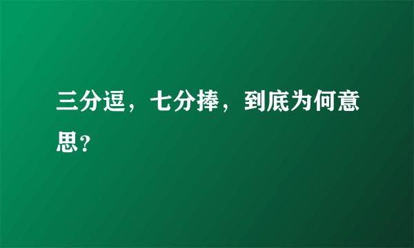 三分逗，七分捧，到底为何意思？