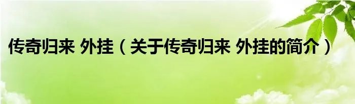 传奇归来 外挂（关于传奇归来 外挂的简介）