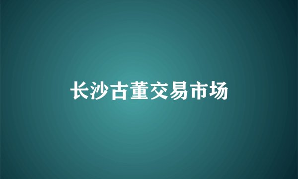 长沙古董交易市场