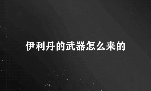 伊利丹的武器怎么来的