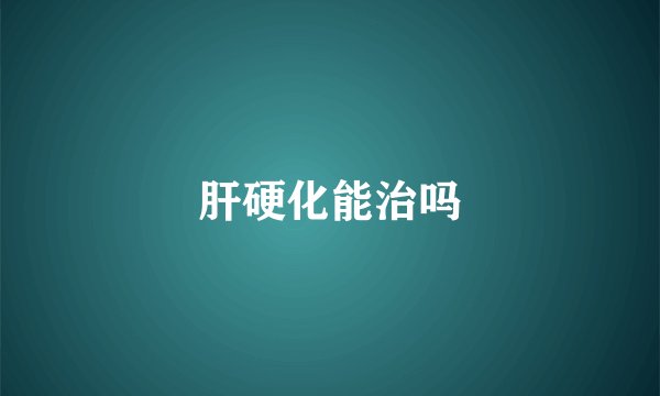 肝硬化能治吗