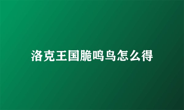 洛克王国脆鸣鸟怎么得