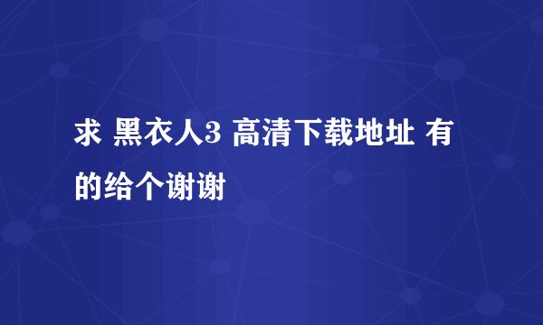 求 黑衣人3 高清下载地址 有的给个谢谢
