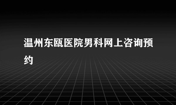 温州东瓯医院男科网上咨询预约